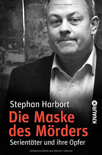 Die Maske des Mörders: Serientäter und ihre Opfer