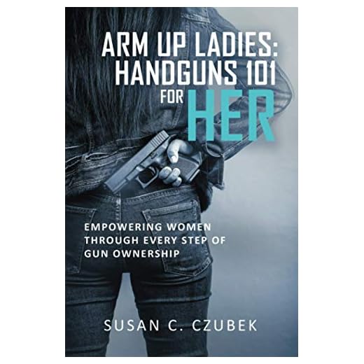 ARM UP LADIES: HANDGUNS 101 FOR HER: EMPOWERING WOMEN THROUGH EVERY STEP OF GUN OWNERSHIP