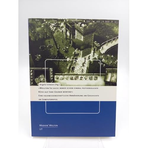 Wollten Sie auch immer schon einmal pestverseuchte Kühe auf Ihre Gegner werfen?: Eine fachwissenschaftliche Annährung an Geschichte im Computerspiel ... / Braunschweiger Schriften zur Medienkultur)