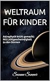 Weltraum für Kinder: Astrophysik leicht gemacht: Mit Lichtgeschwindigkeit zu den Sternen