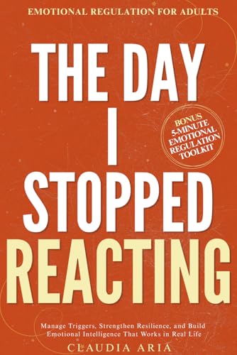 The Day I Stopped Reacting: Emotional Regulation for Adults To Manage Triggers, Strengthen Resilience, and Build Emotional Intelligence That Works in Real Life (The Rising Empaths)