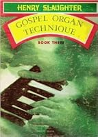 Henry Slaughter Gospel Organ Technique Book Three B000PAO36W Book Cover