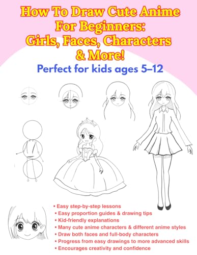 How To Draw Cute Anime For Beginners: Girls, Faces, Characters & More: Perfect for Kids Ages 5–12:...