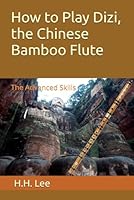 How to Play Dizi, the Chinese Bamboo Flute: The Advanced Skills 1790670683 Book Cover