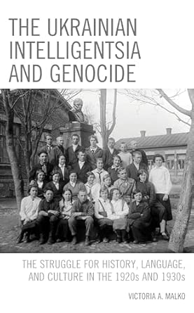The Ukrainian Intelligentsia and Genocide: The Struggle for History, Language, and Culture in the 1920s and 1930s