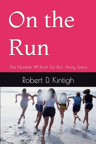 On the Run - How to Investigate and Find Your Runaway Teen: The Number 1 Book For Run Away Teens