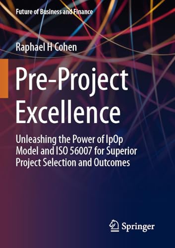  Pre-Project Excellence: Unleashing the Power of IpOp Model and ISO 56007 for Superior Project Selection and Outcomes