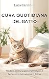 Cura Quotidiana del Gatto: Routine, igiene e prevenzione per il benessere del tuo amico felino