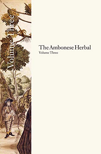 The Ambonese Herbal, Volume 3: Book V: Dealing with the Remaining Wild Trees in No Particular Order; Book VI: Concerning Shrubs, Domesticall and Wild; ... the Forest Ropes and Creeping Shrubs