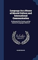 Language as a Means of Mental Culture and International Communication: Or, Manual of the Teacher, and the Learner of Languages, Volume 2 1296930289 Book Cover