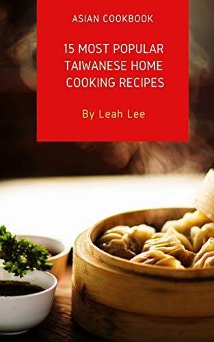 Asian Cookbook: 15 Most Popular Taiwanese Home Cooking Recipes: 1 Dish Easy Eastern Meals - A Cookbo Asian Cookbook: 15 Most Popular Taiwanese Home Cooking Recipes: 1 Dish Easy Eastern Meals - A Cookbo