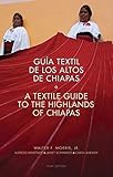 A Textile Guide to the Highlands of Chiapas: Gu&Atilde;&shy;a Textil de los Altos de Chiapas