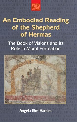 An Embodied Reading of The Shepherd of Hermas: The Book of Visions and its Role in Moral Formation (Studies in Ancient Religion and Culture)