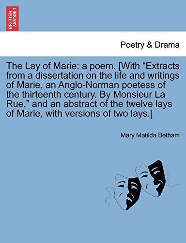 The Lay of Marie: A Poem. [With "Extracts from a Dissertation on the Life and Writings of Marie, an Anglo-Norman Poetess of the Thirteenth Century. by ... Lays of Marie, with Versions of Two Lays.]