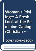 Woman's Privilege: A Fresh Look at the Feminine Calling 0281041598 Book Cover