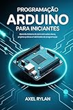 PROGRAMAÇÃO ARDUINO PARA INICIANTES: Aprenda Arduino do zero com aulas claras, projetos práticos e habilidades de programação (Portuguese Edition)