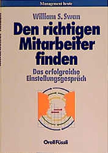 Den richtigen Mitarbeiter finden: Das erfolgreiche Einstellungsgespräch (Management heute) Den richtigen Mitarbeiter finden: Das erfolgreiche Einstellungsgespräch (Management heute)