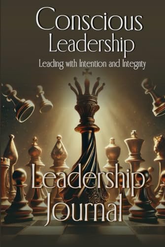 Conscious Leadership-Leading with Intention and Integrity-Leadership Journal