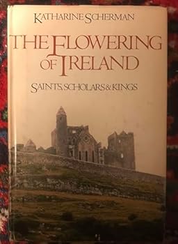 The Flowering of Ireland: Saints, Scholars and Kings