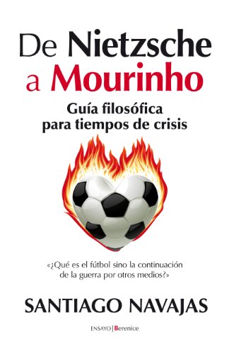 De Nietzsche a Mourinho. Guía filosófica para tiempos de crisis (Ensayo (berenice)) De Nietzsche a Mourinho. Guía filosófica para tiempos de crisis (Ensayo (berenice))