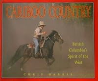 Cariboo Country: British Columbia's Spirit of the West 096952353X Book Cover