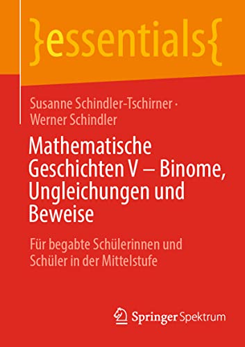 Mathematische Geschichten V – Binome, Ungleichungen und Beweise: Für begabte Schülerinnen und Schüler in der Mittelstufe (essentials)