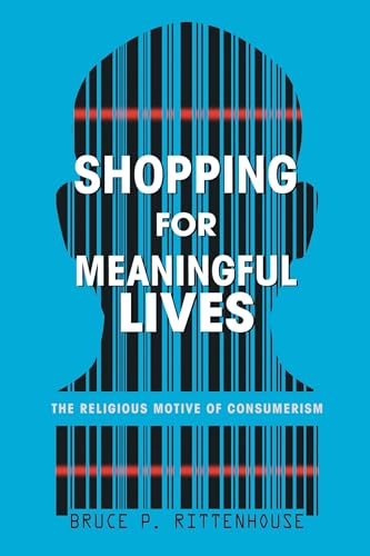 Shopping for Meaningful Lives: The Religious Motive of Consumerism