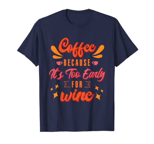 Coffee Because It's Too Early for Wine Funny Coffee Lover Camiseta