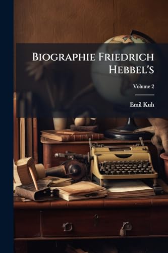 Biographie Friedrich Hebbel's; Volume 2 (German Edition)