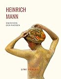 Heinrich Mann: Zwischen den Rassen. Vollständige Neuausgabe - Heinrich Mann 