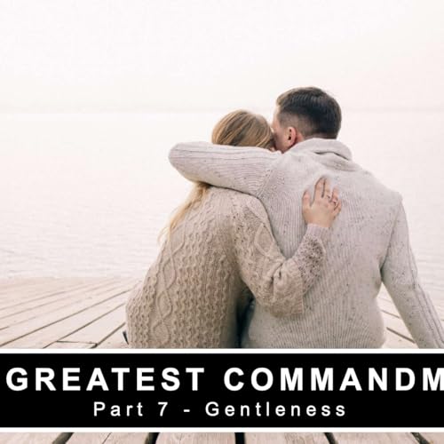 The Greatest Commandment - Part 7 - Gentleness