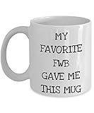 Funny FWB Mug Friend with Benefits Gift for Men Women Him Her Lover Gag Joke Present My Favorite FWB Gave Me This Mug 11 oz Coffee Tea Cup