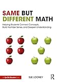 Same But Different Math: Helping Students Connect Concepts, Build Number Sense, and Deepen Understanding