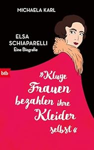 »Kluge Frauen bezahlen ihre Kleider selbst«: Elsa Schiaparelli. Eine Biografie