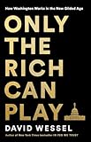 Only the Rich Can Play: How Washington Works in the New Gilded Age