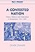 Produktbild A Contested Nation: History, Memory and Nationalism in Switzerland, 1761-1891 (Past and Present Publications)