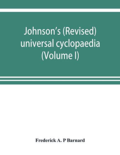 Johnson's (revised) universal cyclopaedia: a scientific and popular treasury of useful knowledge (Volume I)