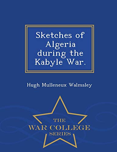 Sketches of Algeria During the Kabyle War. - War College Series