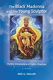 The Black Madonna and the Young Sculptor: Mythic Dimensions of Celtic Chartres