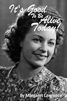 It's Good To Be Alive Today: By Margaret Lawrence 1671988566 Book Cover