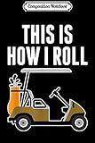  Composition Notebook: Funny This Is How I Roll Golf Cart Journal/Notebook Blank Lined Ruled 6x9 100 Pages