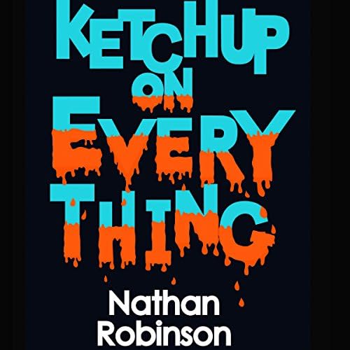 Ketchup on Everything - Nathan Robinson