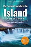 Der abenteuerlichste Island Reiseführer | Spektakuläre Orte, magische Gegenden und außergewöhnliche Erlebnisse | Das Beste aus Natur und Kultur für deinen Urlaub (Abenteuerliche Reiseführer)