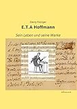  E.T. A. Hoffmann: Sein Leben und seine Werke