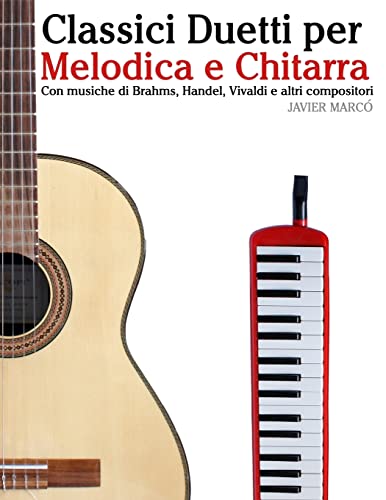 Classici Duetti per Melodica e Chitarra: Facile Melodica! Con musiche di Brahms, Handel, Vivaldi e altri compositori (Italian Edition)
