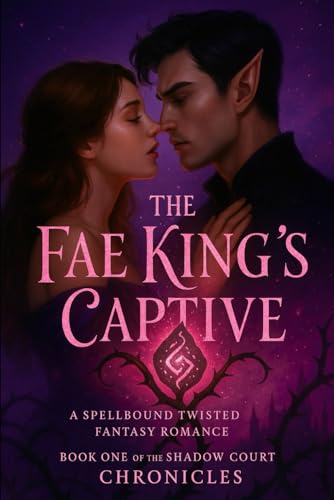 The Fae Kingfs Captive: A Spellbound Twisted Fantasy Romance (Book One of the Shadow Court Chronicles)
