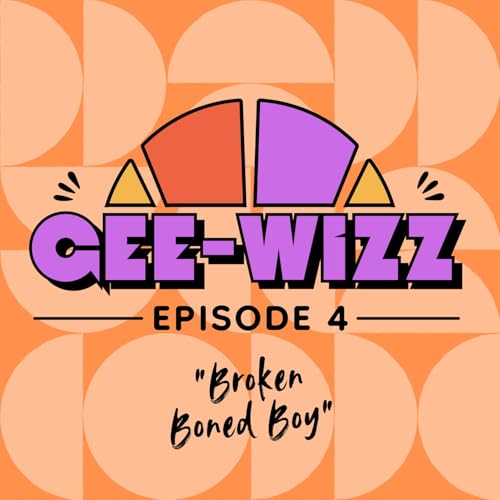 Gee-Wizz! :: Ep4 - "Broken Boned Boy"