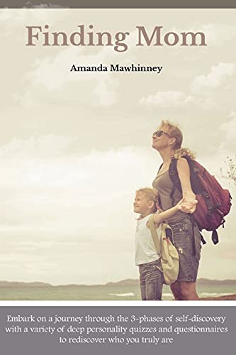 Finding Mom: Embark on a journey through the 3-phases of self-discovery with a variety of deep personality quizzes and questionnaires to rediscover who you truly are. (Nurturing the Mom You Are)