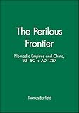 Perilous Frontier: Nomadic Empires and China (Studies in Social Discontinuity)