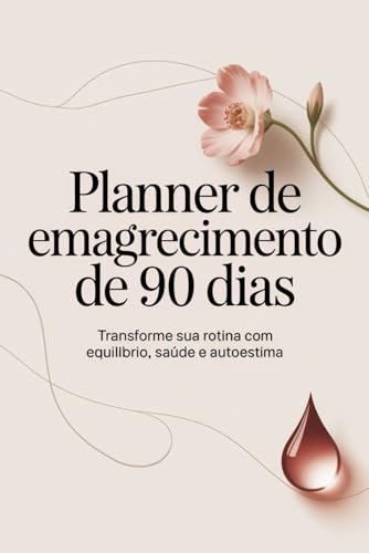 Planner 90 Dias para Emagrecer com Saude: Planejamento Semanal e Diario para Transformar seus Habitos e Corpo: Diario para metas